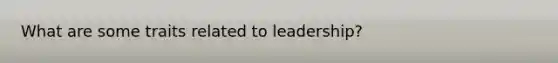 What are some traits related to leadership?