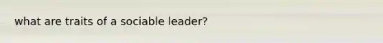 what are traits of a sociable leader?