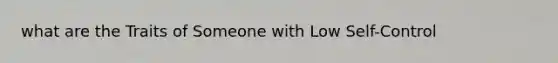 what are the Traits of Someone with Low Self-Control​