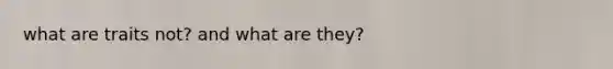 what are traits not? and what are they?