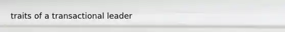 traits of a transactional leader