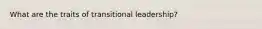 What are the traits of transitional leadership?