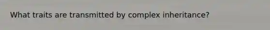 What traits are transmitted by complex inheritance?