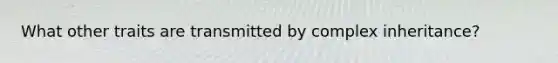 What other traits are transmitted by complex inheritance?