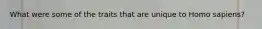 What were some of the traits that are unique to Homo sapiens?