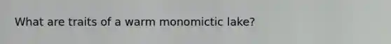 What are traits of a warm monomictic lake?