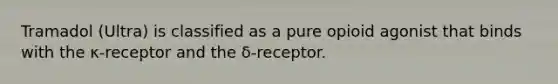 Tramadol (Ultra) is classified as a pure opioid agonist that binds with the κ-receptor and the δ-receptor.