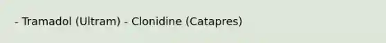 - Tramadol (Ultram) - Clonidine (Catapres)