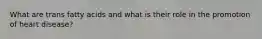 What are trans fatty acids and what is their role in the promotion of heart disease?