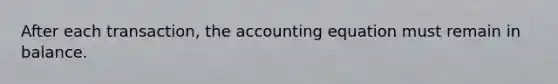 After each transaction, the accounting equation must remain in balance.