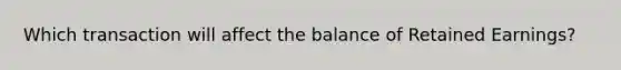 Which transaction will affect the balance of Retained Earnings?