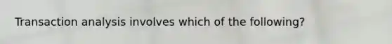 Transaction analysis involves which of the following?