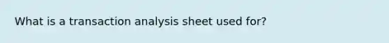 What is a transaction analysis sheet used for?