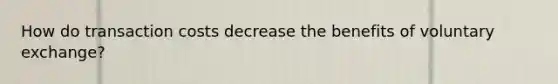 How do transaction costs decrease the benefits of voluntary exchange?