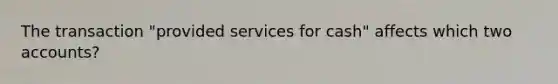 The transaction "provided services for cash" affects which two accounts?