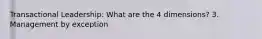 Transactional Leadership: What are the 4 dimensions? 3. Management by exception