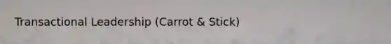 Transactional Leadership (Carrot & Stick)