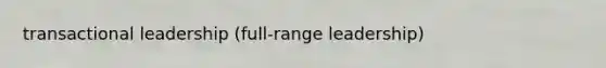 transactional leadership (full-range leadership)