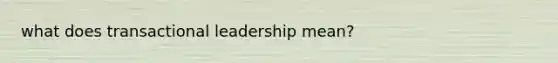 what does transactional leadership mean?