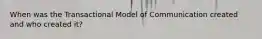 When was the Transactional Model of Communication created and who created it?