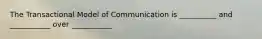 The Transactional Model of Communication is __________ and ___________ over ___________