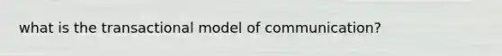 what is the transactional model of communication?