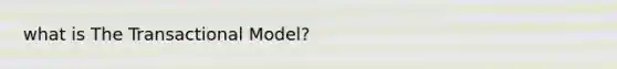 what is The Transactional Model?