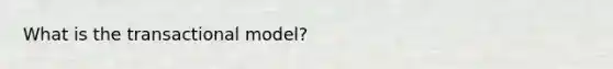 What is the transactional model?