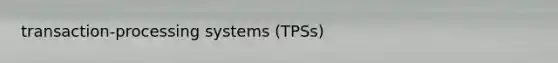 transaction-processing systems (TPSs)