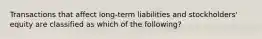 Transactions that affect​ long-term liabilities and​ stockholders' equity are classified as which of the​ following?