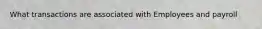 What transactions are associated with Employees and payroll