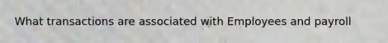 What transactions are associated with Employees and payroll