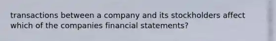 transactions between a company and its stockholders affect which of the companies financial statements?