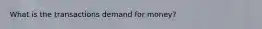 What is the transactions demand for money?