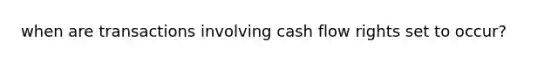 when are transactions involving cash flow rights set to occur?