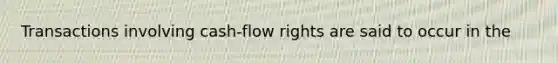 Transactions involving cash-flow rights are said to occur in the