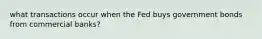 what transactions occur when the Fed buys government bonds from commercial banks?