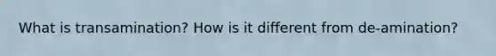 What is transamination? How is it different from de-amination?