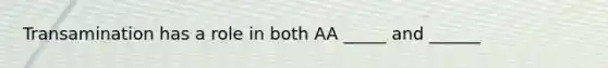 Transamination has a role in both AA _____ and ______