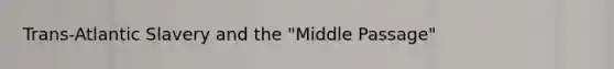 Trans-Atlantic Slavery and the "Middle Passage"