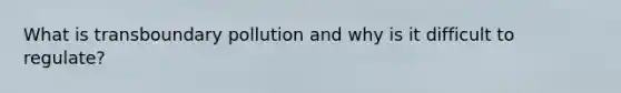 What is transboundary pollution and why is it difficult to regulate?