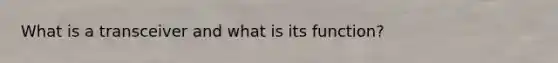 What is a transceiver and what is its function?