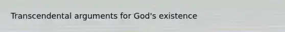 Transcendental arguments for God's existence