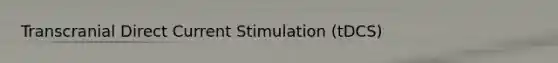 Transcranial Direct Current Stimulation (tDCS)