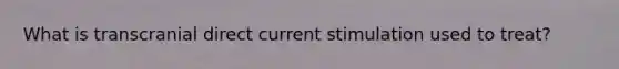 What is transcranial direct current stimulation used to treat?
