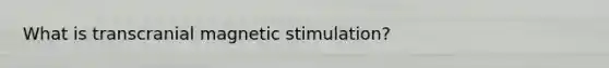 What is transcranial magnetic stimulation?