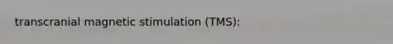 transcranial magnetic stimulation (TMS):