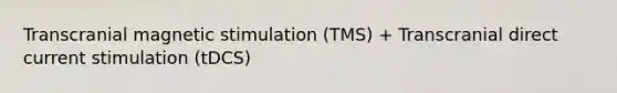 Transcranial magnetic stimulation (TMS) + Transcranial direct current stimulation (tDCS)