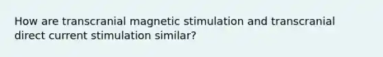 How are transcranial magnetic stimulation and transcranial direct current stimulation similar?