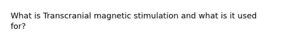 What is Transcranial magnetic stimulation and what is it used for?